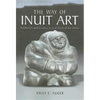 The Way of Inuit Art: Aesthetics and History in and Beyond the Arctic - Paperback