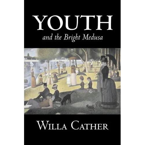 Youth and the Bright Medusa by Willa Cather, Fiction, Short Stories, Literary, Classics - Paperback