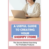A Useful Guide To Creating Your Shopify Store: The Secrets Behind Searching For Profitable Products: Guide For Beginner Shopify - Paperback