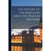 The History of the Rebellion and Civil Wars in England - Paperback