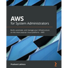 AWS for System Administrators: Build, automate, and manage your infrastructure on the most popular cloud platform - AWS - Paperback
