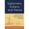 Sojourners, Sultans, and Slaves: America and the Indian Ocean in the Age of Abolition and Empire - Hardcover