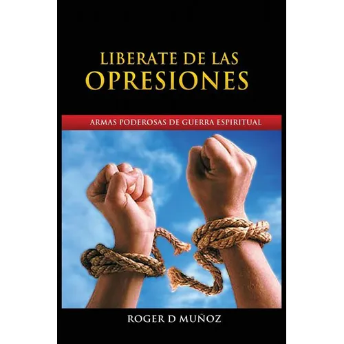 Liberate de Las Opresiones: Armas Poderosas De Guerra Espiritual - Paperback