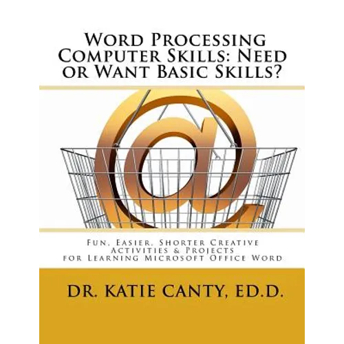 Word Processing Computer Skills--Need or Want Basic Skills?: Fun, Easier, Shorter Word Processing Creative Activities & Projects - Paperback
