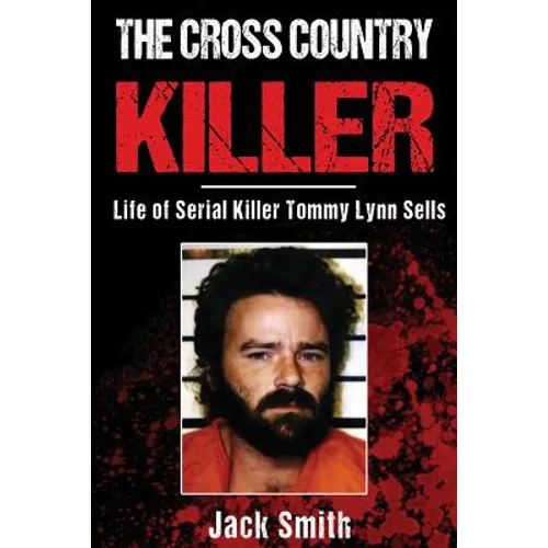 The Cross Country Killer: Life of Serial Killer Tommy Lynn Sells - Paperback