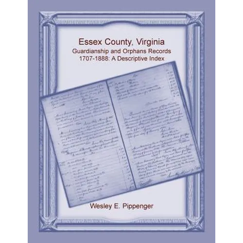 Essex County, Virginia Guardianship and Orphans Records, 1707-1888, A Descriptive Index - Paperback