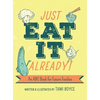 Just Eat It Already!: An ABC Book for Future Foodies - Hardcover