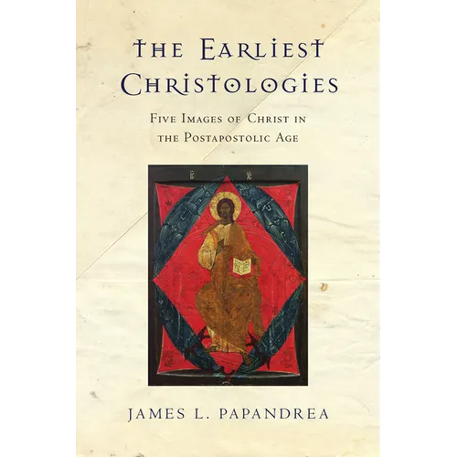 The Earliest Christologies: Five Images of Christ in the Postapostolic Age - Paperback
