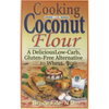 Cooking with Coconut Flour: A Delicious Low-Carb, Gluten-Free Alternative to Wheat - Paperback