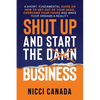 Shut Up and Start the Damn Business: A Short Fundamental Guide on How to Get Out of Your Head, Overcome Your Fears and Make Your Dreams A Reality. - Paperback