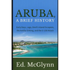 Aruba, A Brief History: Early Days, Lago, Devil's Island Escapees, The Antilla Sinking, and the U-156 Attack - Paperback