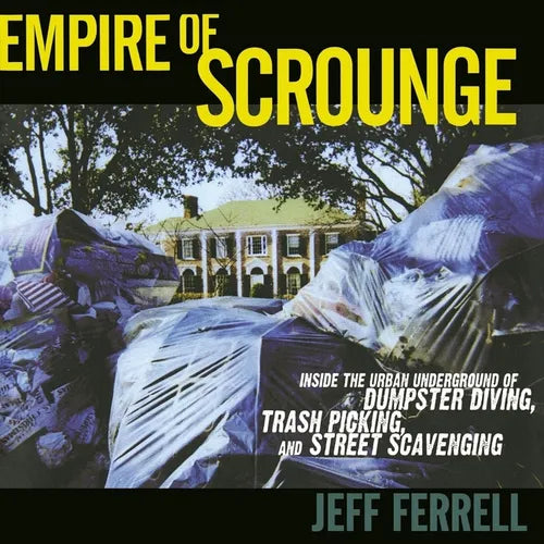 Empire of Scrounge: Inside the Urban Underground of Dumpster Diving, Trash Picking, and Street Scavenging - Paperback