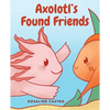 Axolotl's Found Friends: A Children's Picture Book Story About an Axolotl Learning Kindness and Connection - Paperback