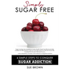 Simply Sugar Free: 6 Simple Steps to Conquer Sugar Addiction - Paperback