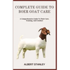 Complete Guide to Boer Goat Care: A Comprehensive Guide To Their Care, Training, And Conduct - Paperback