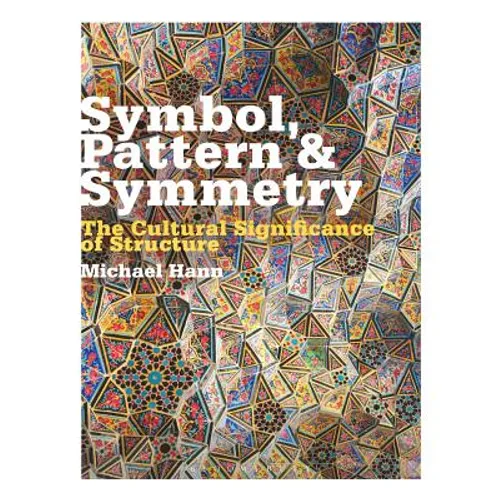 Symbol, Pattern and Symmetry: The Cultural Significance of Structure - Paperback