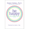 Be Happy!: Release the Power of Happiness in YOU - Paperback