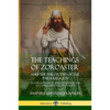 The Teachings of Zoroaster and the Philosophy of the Parsi Religion: An Explanation of Zoroastrianism and its Connection to Christianity - Paperback