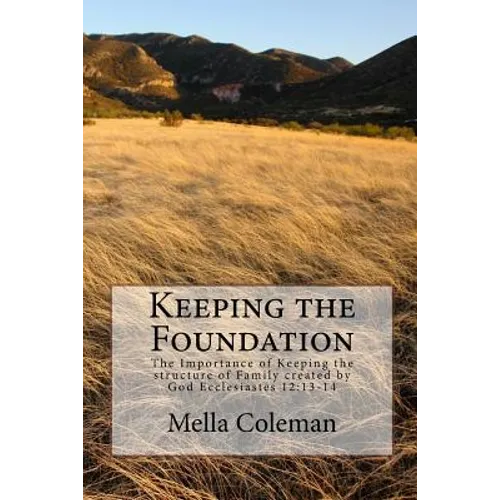 Keeping the Foundation: The Importance of Keeping the structure of Family created by God Ecclesiastes 12:13-14 - Paperback