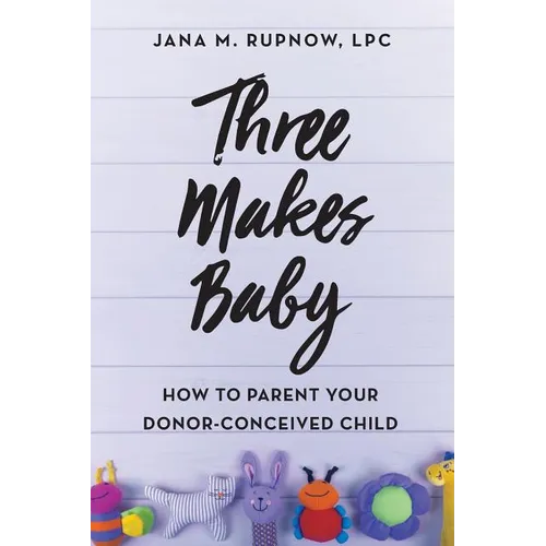 Three Makes Baby: How to Parent Your Donor-Conceived Child - Paperback