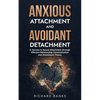 Anxious Attachment and Avoidant Detachment: A Journey to Secure Attachment through Effective Relationship Communication and Attachment Theory - Paperback