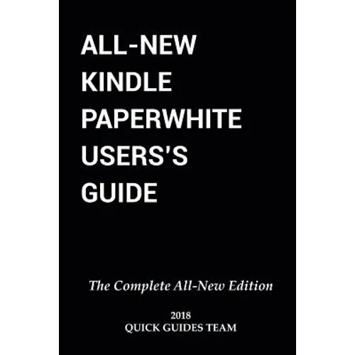 All-New Kindle Paperwhite User's Guide: THE COMPLETE ALL-NEW EDITION: The Ultimate Manual To Set Up, Manage Your E-Reader, Advanced Tips And Tricks - Paperback