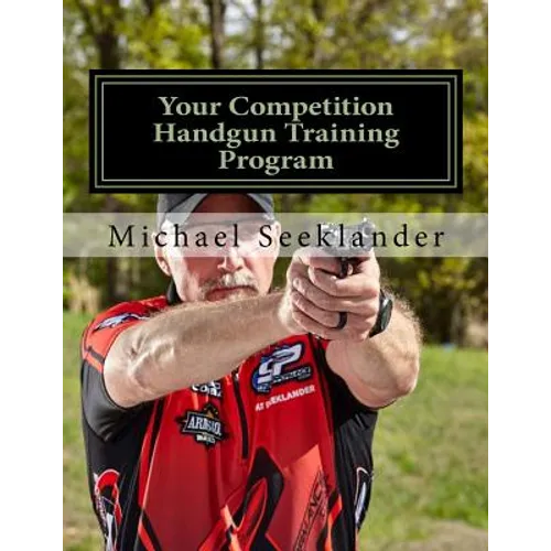 Your Competition Handgun Training Program: A Complete Training Program Designed for the Practical Shooter. - Paperback