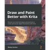Draw and Paint Better with Krita: Discover pro-level techniques and practices to create spectacular digital illustrations with Krita - Paperback
