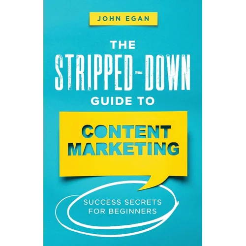 The Stripped-Down Guide to Content Marketing: Success Secrets for Beginners - Paperback