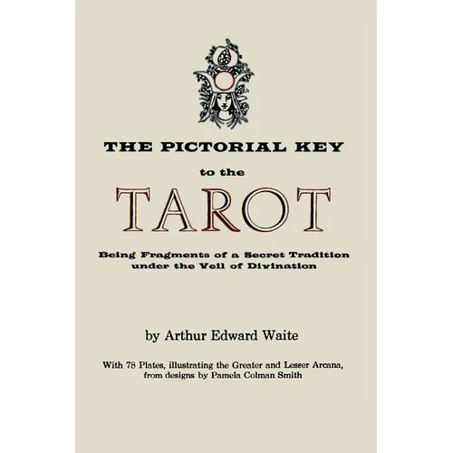 The Pictorial Key to the Tarot: Being Fragments of a Secret Tradition Under the Veil of Divination. Illustrated with 78 Tarot Cards - Paperback