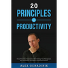 20 Principles of Productivity: Focus, Motivation, Organization, Habit Building, Time Management, Apps, Psychology, Goal Setting, Procrastination & Mo - Paperback