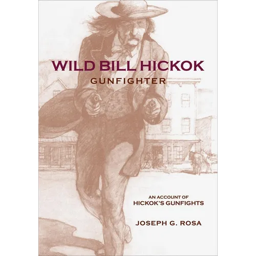 Wild Bill Hickok, Gunfighter: An Account of HIckok's Gunfights - Paperback