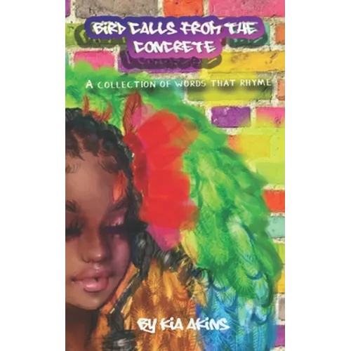 Bird Calls From the Concrete: A Collection of Words That Rhyme - Paperback