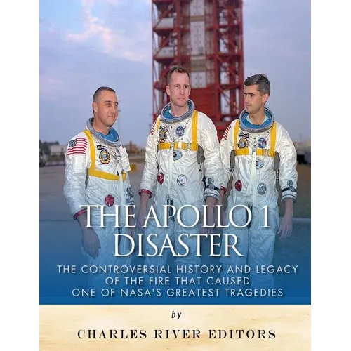 The Apollo 1 Disaster: The Controversial History and Legacy of the Fire that Caused One of NASA's Greatest Tragedies - Paperback