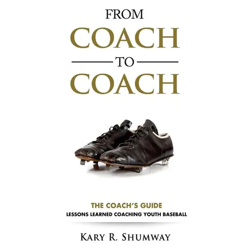 From Coach to Coach: The Coach's Guide: Lessons Learned Coaching Youth Baseball - Paperback