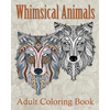 Whimsical Animals Adult Coloring Book: Mystical Whimsical Animal Drawings - Meditation and Mindfulness Coloring Book - - Paperback