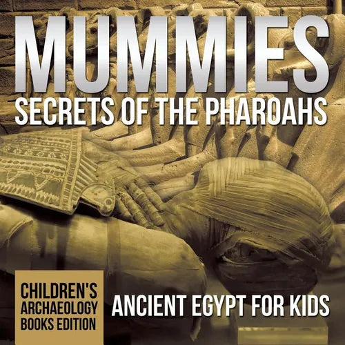 Mummies Secrets of the Pharaohs: Ancient Egypt for Kids Children's Archaeology Books Edition - Paperback