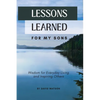 Lessons Learned for my Sons: Wisdom for Everyday Living and Inspiring Others - Paperback
