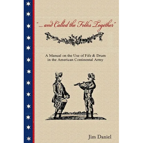 .... and Called the Folks Together: A Manual on the Use of Fife and Drum in the American Continental Army - Paperback