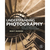 Understanding Photography: Master Your Digital Camera and Capture That Perfect Photo - Paperback