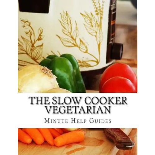 The Slow Cooker Vegetarian: 100+ Vegetarian Slow Cooker Recipes (Including Desert, Snack, Side Dishes, and Dinners) - Paperback