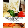 The Slow Cooker Vegetarian: 100+ Vegetarian Slow Cooker Recipes (Including Desert, Snack, Side Dishes, and Dinners) - Paperback