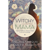 Witchy Mama: Magickal Traditions, Motherly Insights & Sacred Knowledge - Paperback