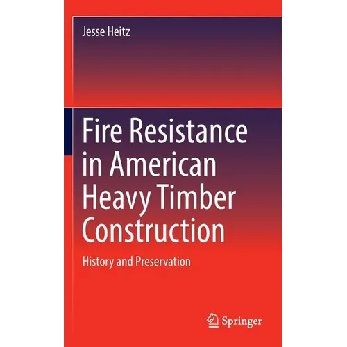 Fire Resistance in American Heavy Timber Construction: History and Preservation - Hardcover