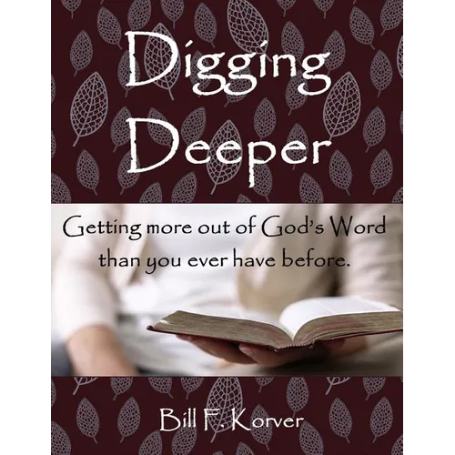 Digging Deeper: Getting More Out of God's Word Than You Ever Have Before - Paperback