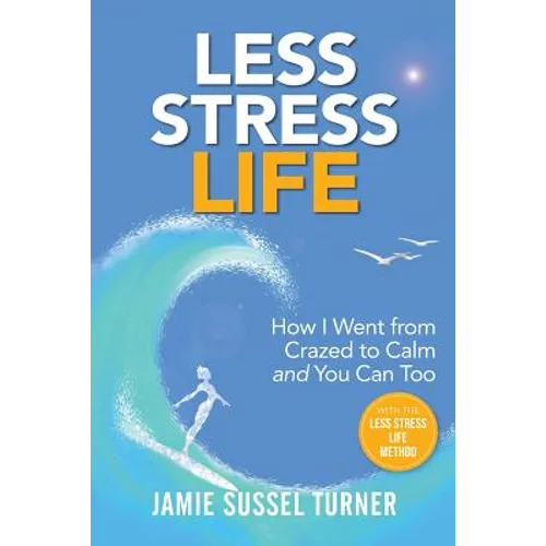Less Stress Life: How I Went from Crazed to Calm and You Can Too - Paperback