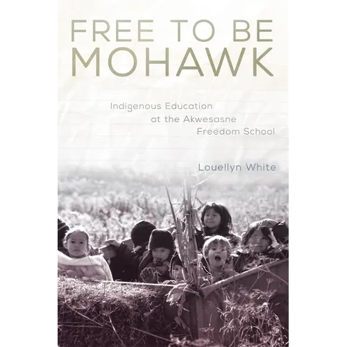 Free to Be Mohawk: Indigenous Education at the Akwesasne Freedom School Volume 12 - Hardcover