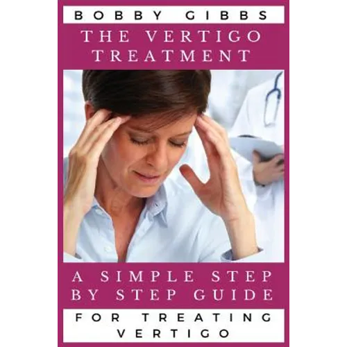 The Vertigo Treatment: A Simple Step By Step Guide For Treating Vertigo - Paperback