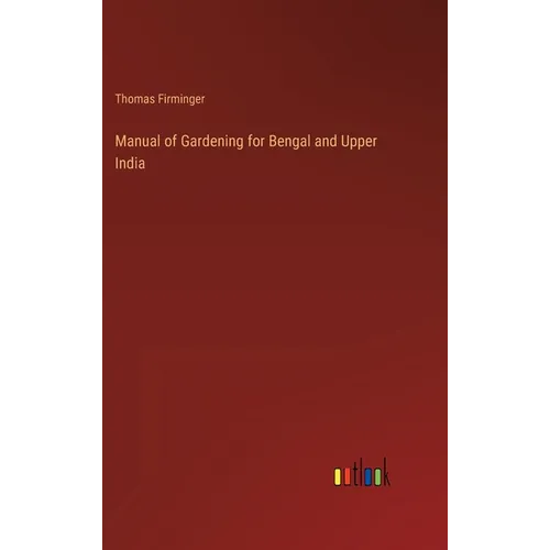 Manual of Gardening for Bengal and Upper India - Hardcover