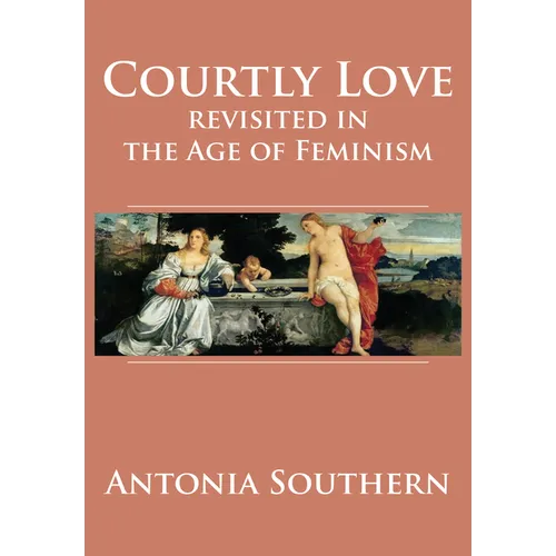 Courtly Love Revisited in the Age of Feminism - Hardcover